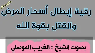 رقية إبطال أسحار المرض والقتل المعقودة بالنجاسة وتدميرها بقوة الله الشيخ الغريب الموصلي 