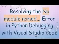 Resolving the No module named Error in Python Debugging with Visual Studio Code