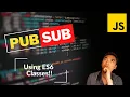 Implement PubSub in Javascript w ES6 classes