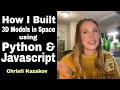 I Built 3D Models in Space Using Python JavaScript - Christi Kazakov