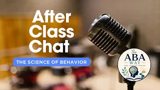 After Class Chat Ep 1 Ch 1 ABA Cooper 3rd Edition The Science of Behavior