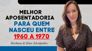 Melhor aposentadoria para quem nasceu entre 1960 a 1970. Não caia em pegadinhas!