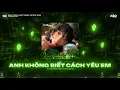 Download Lagu Chính Anh Đã Không Biết Cách Yêu Em Remix🎼Anh Đã Không Biết Cách Yêu Em Remix🎼Nhạc Remix TikTok 2025