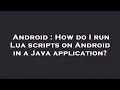 Android How do I run Lua scripts on Android in a Java application
