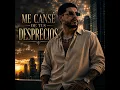 Me cansé de tus desprecios