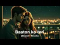 Lagu Baaton Ko Teri (Slowed + Reverb) | Arijit Singh | All Is Well | 
