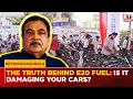 E20 Fuel What Is Its Impact On Vehicles Government Clears Air On Engine Damage Mileage Loss