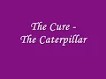 The Cure - The Caterpillar