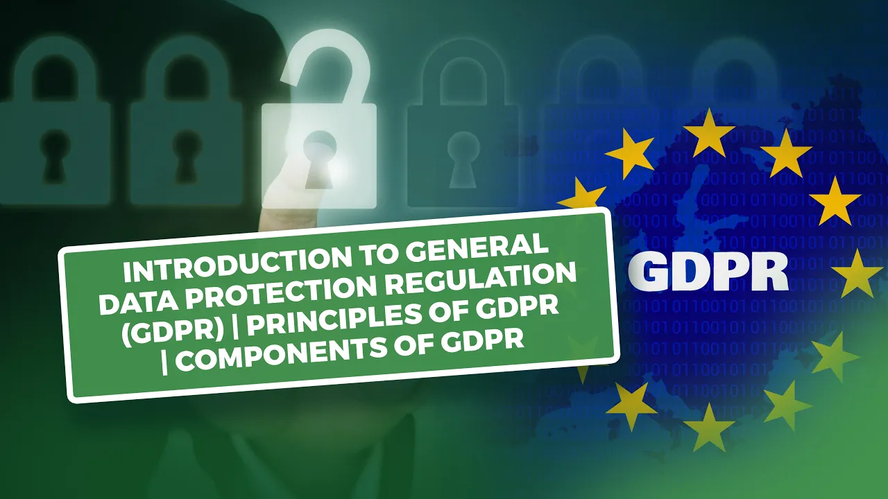 Introduction to General Data Protection Regulation (GDPR) | Principles of GDPR | Components of GDPR
