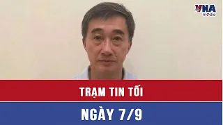 Trạm tin tối 7/9: Đề nghị thi hành kỷ luật Thứ trưởng Bộ Y tế Trần Văn Thuấn - VNAMedia