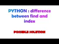 PYTHON difference between find and index