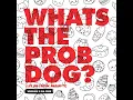 Whats the Prob Dog? (Let Me Think About It)