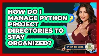How Do I Manage Python Project Directories To Stay Organized - Python Code School