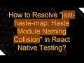 How to Resolve jest-haste-map Haste Module Naming Collision in React Native Testing