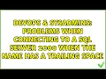 Problems when connecting to a SQL Server 2000 when the name has a trailing space