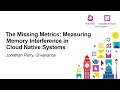 The Missing Metrics Measuring Memory Interference in Cloud Native Systems - Jonathan Perry
