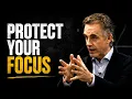 Protect Your Focus at All Costs Jordan Peterson