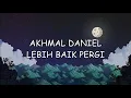 Download Lagu Akhmal Daniel - Lebih Baik Pergi (LIRIK)