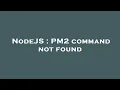 NodeJS PM2 command not found