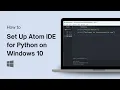 How to Set Up Atom IDE for Python on Windows 10