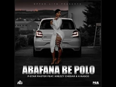 Download MP3 P Star Master Ft  Krezzy Chedar & K Nasco   Abafana Be Polo - Official Audio