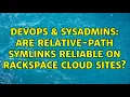 DevOps SysAdmins Are relative-path symlinks reliable on Rackspace Cloud Sites