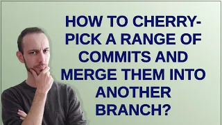 How to cherry-pick a range of commits and merge them into another branch