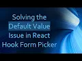 Solving the Default Value Issue in React Hook Form Picker