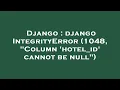 Django django IntegrityError 1048 Column hotel - id cannot be null