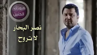 نصر البحار   لاتروح  فيديو كليب  دندنها