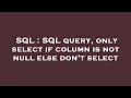 SQL SQL query only select if column is not null else don t select