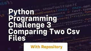 Python programming challenge 3 comparing two csv files
