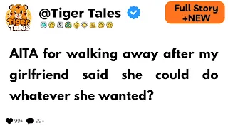 AITA for walking away after my girlfriend said she could do whatever she wanted