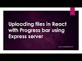 Uploading files in React with Progress bar using Express server