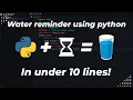 How to make a simple water reminder in under 10 lines of code Fun python mini projects