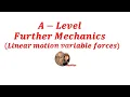 A-LEVEL FURTHER MECHANICS LINEAR MOTION UNDER VARIABLE FORCES