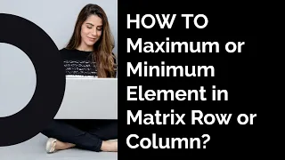 Maximum Value in Row of a Matrix - Maximum Value search in the Column of a Matrix