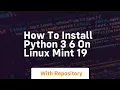 How to install python 3 6 on linux mint 19