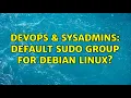DevOps SysAdmins Default sudo group for Debian Linux