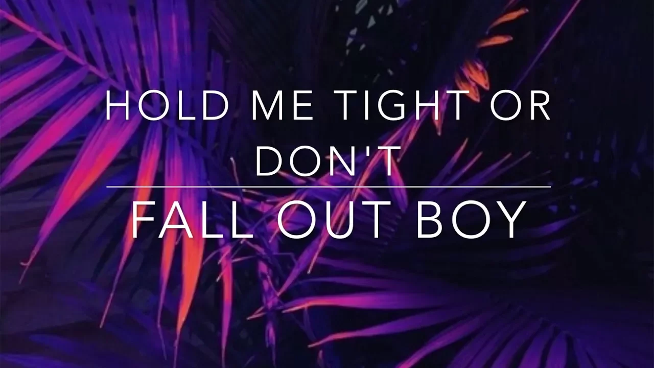 Fall Out Boy- Hold Me Tight Or Don't Lyrics Fall Out Boy- Hold Me Tight Or Don't Lyrics