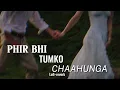 Phir Bhi Tumko Chaahunga 💔 | arijit singh sad lofi reverb song🎵🥀 | Arijit Singh | Slowed + Reverb 🌙🎧