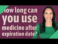 How long can you use medicine after expiration date