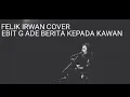 Download Lagu Felik irwan (cover ebit g ade berita kepada kawan)