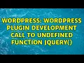 Wordpress Wordpress Plugin development Call to undefined function jQuery 2 Solutions
