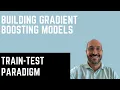 Building Gradient Boosting Models Train-Test Paradigm
