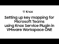 Knox Setting up key mapping for Microsoft Teams in VMware Workspace ONE Samsung