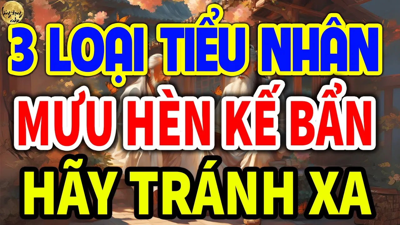 Outline Video Cổ Nhân Chỉ Rõ: 3 LOẠI TIỂU NHÂN MƯU HÈN KẾ BẨN, SỐNG KHÔN Phải Tránh Xa Ngay Kẻo Rước ĐẠI H.OẠ| LĐR
