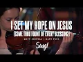 I Set My Hope on Jesus (Come Thou Fount of Every Blessing) | Matt Boswell, Matt Papa, Sing!