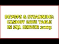 DevOps SysAdmins Cannot save table in SQL Server 2005 2 Solutions
