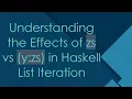 Understanding the Effects of zs vs y zs in Haskell List Iteration